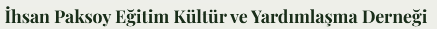 İHSAN PAKSOY EGİTİM KÜLTÜR VE YARDIMLAŞMA DERNEGİ